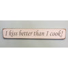 I Kiss better than I cook! - hanging wooden sign